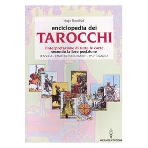 L'enciclopedia dei tarocchi. L'interpretazione di tutte le carte secondo la loro posi