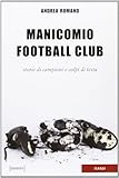 Manicomio football club. Storie di campioni e colpi di testa