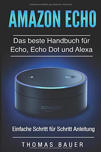 Amazon Echo: Das beste Handbuch für Echo, Echo Dot und Alexa Amazon Echo: Das beste Handbuch für Echo, Echo Dot und Alexa