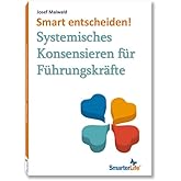 Smart entscheiden!: Systemisches Konsensieren für Führungskräfte (SmarterLife)