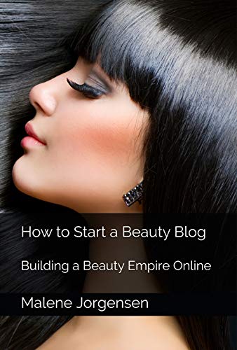 How To Start A Beauty Blog Building A Beauty Empire Online Ebook