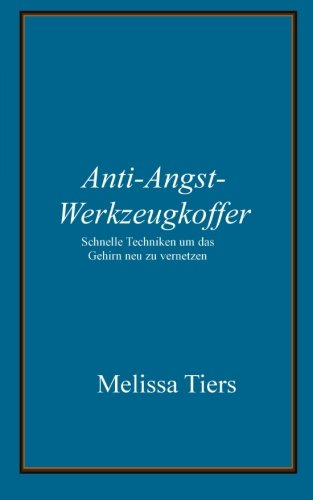Preisvergleich Produktbild Anti-Angst-Werkzeugkoffer: Schnelle Techniken um das Gehirn neu zu vernetzen