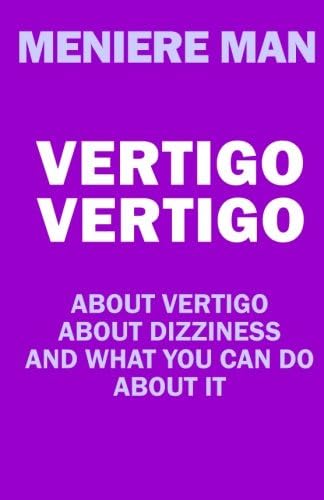 Vertigo Vertigo: About vertigo. About dizziness. And what you can do about it. Meniere Man.