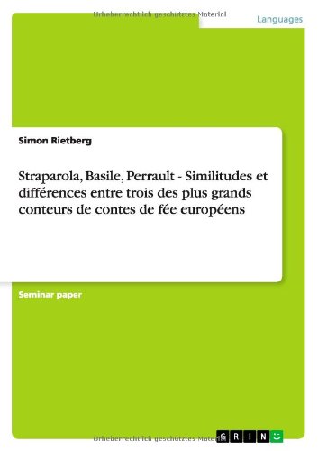 Straparola, Basile, Perrault - Similitudes Et Differences Entre Trois Des Plus Grands Conteurs de Contes de Fee Europeens francais