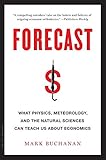 Forecast: What Physics, Meteorology, and the Natural Sciences Can Teach Us About Economics by 