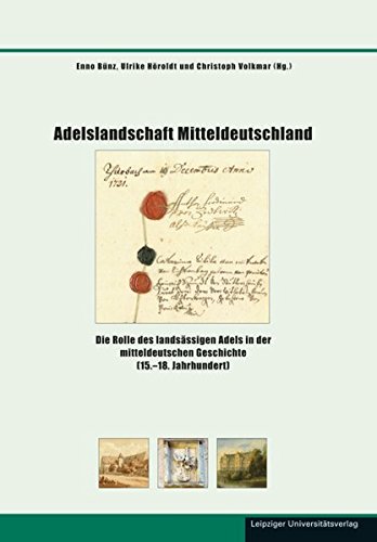 Adelslandschaft Mitteldeutschland: Die Rolle des landsässigen Adels in der mitteldeutschen Geschichte (15.–18. Jahrhundert) (Schriften zur sächsischen Geschichte und Volkskunde)