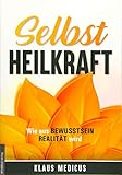Selbstheilkraft: Wie aus Bewusstsein Realität wird by