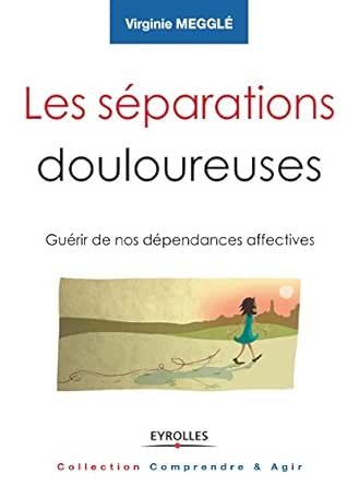 Les Separations Douloureuses Guerir De Nos Dependances Affectives Comprendre Et Agir Ebook Meggle Virginie Amazon Fr