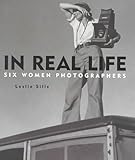 In Real Life: Six Women Photographers by 
