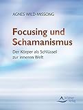 Focusing und Schamanismus: Der Körper als Schlüssel zur inneren Welt by 