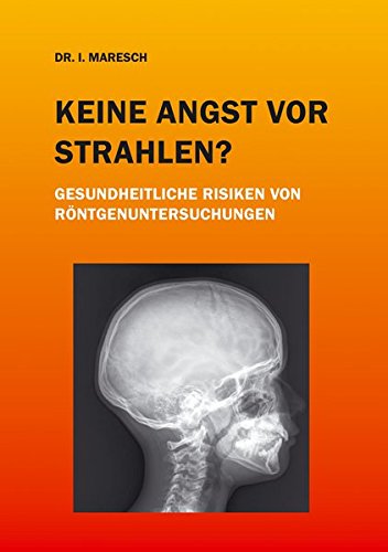Download Keine Angst vor Strahlen?: Gesundheitliche Riskien von Röntgenuntersuchungen Download Keine Angst vor Strahlen?: Gesundheitliche Riskien von Röntgenuntersuchungen