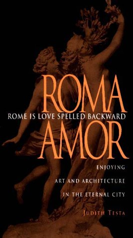 Rome Is Love Spelled Backward (Roma Amor): Enjoying Art and Architecture in the Eternal City