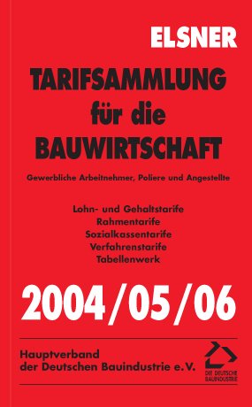 Tarifsammlung für die Bauwirtschaft 2004/05/06: Gewerbliche Arbeitnehmer, Poliere und Angestellte