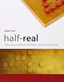 Half-Real: Video Games between Real Rules and Fictional Worlds (Mit Press) by Jesper (Associate Professor, The Royal Danish Academy of Fine Arts) Juul