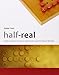 Half-Real: Video Games between Real Rules and Fictional Worlds (Mit Press) by Jesper (Associate Professor, The Royal Danish Academy of Fine Arts) Juul