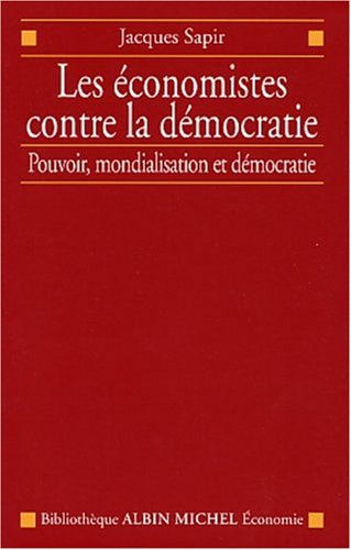 Les Economistes contre la démocratie : Pouvoir, mondialisation et démocratie Les Economistes contre la démocratie : Pouvoir, mondialisation et démocratie
