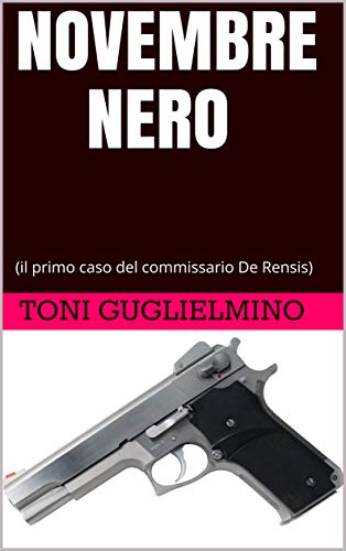 NOVEMBRE NERO: (il primo caso del commissario Toni De Rensis)