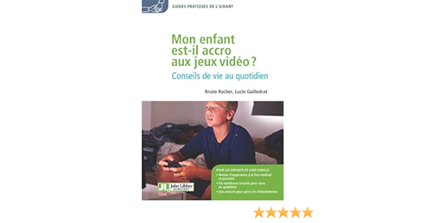 Mon Enfant Est-Il Accro Aux Jeux Vidéo ?: Conseils De Vie Au Quotidien  (Guides Pratiques De L'aidant) Ebook : Rocher, Bruno, Gailledrat, Lucie:  Amazon.fr: Livres