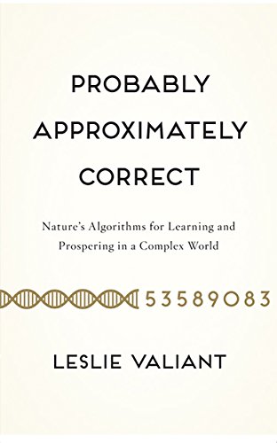 Download Probably Approximately Correct: Nature's Algorithms for Learning and Prospering in a Complex World