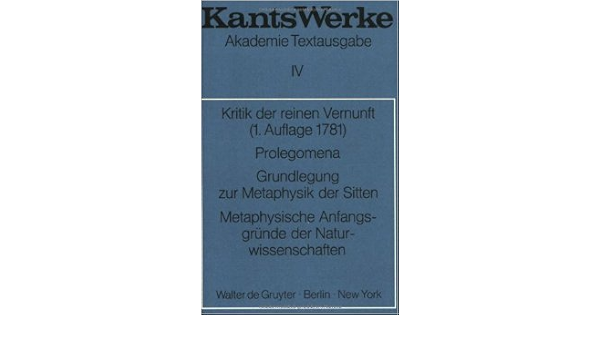 Immanuel Kant Werke Akademie Textausgabe Bd 4 Kritik Der Reinen Vernunft 1 Aufl 1781 Prolegomena Grundlegung Zur Metaphysik Der Sitten Metaphysische Anfangsgrunde Der Naturwissenschaften Englisch 1 Dezember 1978 Amazon De Bucher