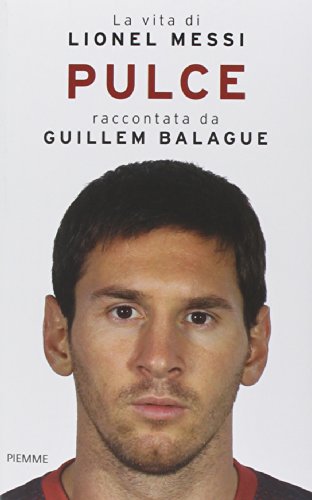 Pulce. La vita di Lionel Messi Pulce. La vita di Lionel Messi