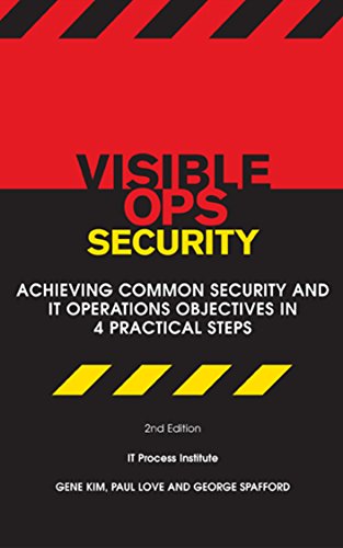 Visible Ops Security: Achieving Common Security And IT Operations Objectives in 4 Practical Steps (E Visible Ops Security: Achieving Common Security And IT Operations Objectives in 4 Practical Steps (E