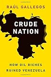 Image de Crude Nation: How Oil Riches Ruined Venezuela