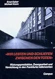 Wir lebten und schliefen zwischen den Toten. Rüstungsproduktion, Zwangsarbeit und Vernichtung in den Frankfurter Adlerwerken by