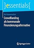 Crowdfunding als kommunale Finanzierungsalternative (essentials) by Kai Assenmacher
