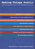 Making Things Public: Atmospheres of Democracy Making Things Public: Atmospheres of Democracy