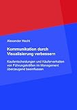 Kommunikation durch Visualisierung verbessern: Kaufentscheidungen und Käuferverhalten von Führungskräften im Management überzeugend beeinflussen by 