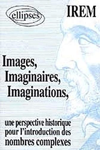 Télécharger Images, Imaginaires, Imaginations : Une perspective historique pour l'introduction de nombres comple Livre PDF Gratuit