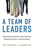 A Team of Leaders: Empowering Every Member To Take Ownership, Demonstrate Initiative, And Deliver Results by 
