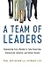 A Team of Leaders: Empowering Every Member To Take Ownership, Demonstrate Initiative, And Deliver Results by 