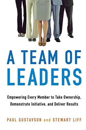 A Team of Leaders: Empowering Every Member To Take Ownership, Demonstrate Initiative, And Deliver Results