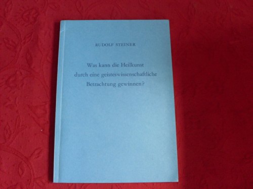 Was kann die Heilkunst durch eine geisteswissenschaftliche Betrachtung gewinnen? Drei offentliche Vortrage gehalten in Arnhem (Holland) am 17., 21. und 24. Juli 1924