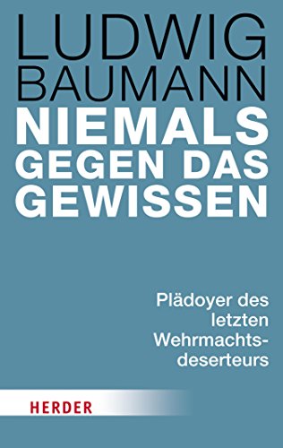 Download Niemals gegen das Gewissen: Plädoyer des letzten Wehrmachtsdeserteurs Download Niemals gegen das Gewissen: Plädoyer des letzten Wehrmachtsdeserteurs