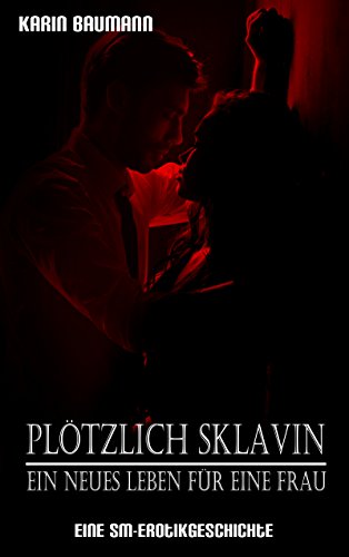 Download Plötzlich Sklavin - Ein neues Leben für eine Frau: Eine SM-Erotikgeschichte Download Plötzlich Sklavin - Ein neues Leben für eine Frau: Eine SM-Erotikgeschichte