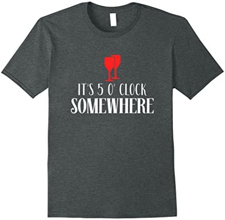 It's 5 O'Clock Somewhere Wine End Of Work Happy Hour T-Shirt Male 3XL Dark Heather