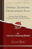  Overall Economic Development Plan: Eastern Band of Cherokee Indians; Cherokee, North Carolina (Classic Reprint)
