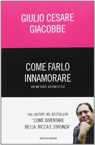Come farlo innamorare. Un metodo scientifico Come farlo innamorare. Un metodo scientifico