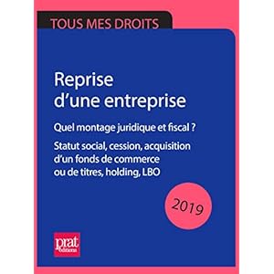 Reprise d’une entreprise 2019: Quel montage juridique et fiscal ? Statut social, cession, acquisition d’un fonds de commerce ou de titres, holding, LBO