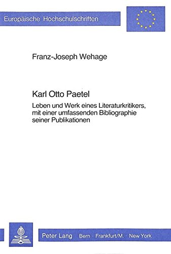 Karl Otto Paetel: Leben und Werk eines Literaturkritikers, mit einer umfassenden Bibliographie seiner Publikationen (Europäische Hochschulschriften / ... / Publications Universitaires Européennes)