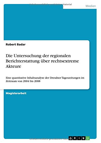 Die Untersuchung der regionalen Berichterstattung über rechtsextreme Akteure: Eine quantitative Inhaltsanalyse der Dresdner Tageszeitungen im Zeitraum von 2004 bis 2008