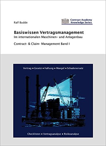 Basiswissen Vertragsmanagement im internationalen Maschinen- und Anlagenbau: Contract- & Claim-Management - Band 1