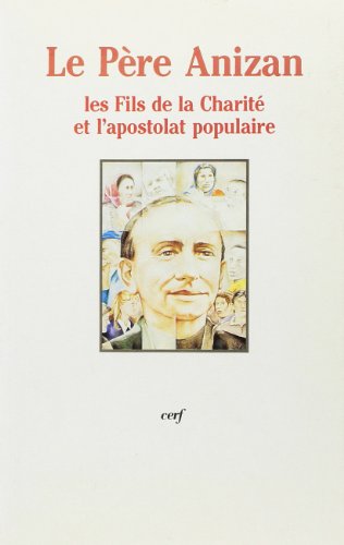 L'apostolat populaire : Le Père Anizan et les Fils de la Charité, actes du colloque des 13 et 14 novembre 1992