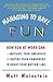 Managing to Have Fun: How Fun at Work Can: Motivate Your Employees, Inspire Your Coworkers, and Boost Your Bottom Line by Matt Weinstein