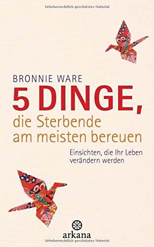 Download 5 Dinge, die Sterbende am meisten bereuen: Einsichten, die Ihr Leben verändern werden