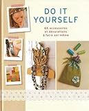 Do it yourself: Un album de 65 créations pour un total look personnalisé et décorer sa maison