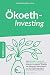 Ökoethinvesting: Geld ökologisch-nachhaltig und ethisch-sozial anlegen und intelligent investieren: Profitiere vom Megatrend Nachhaltigkeit und faire Geldanlage (ganz ohne Verzicht auf Rendite!) by 